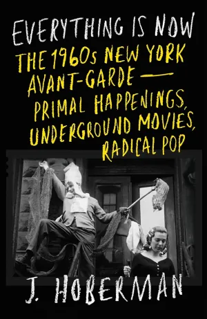 Everything Is Now: The 1960s New York Avant-Garde--Primal Happenings, Underground Movies, Radical Pop Hardcover  May 27, 2025